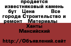 продается известняковый камень,бут › Цена ­ 150 - Все города Строительство и ремонт » Материалы   . Ханты-Мансийский